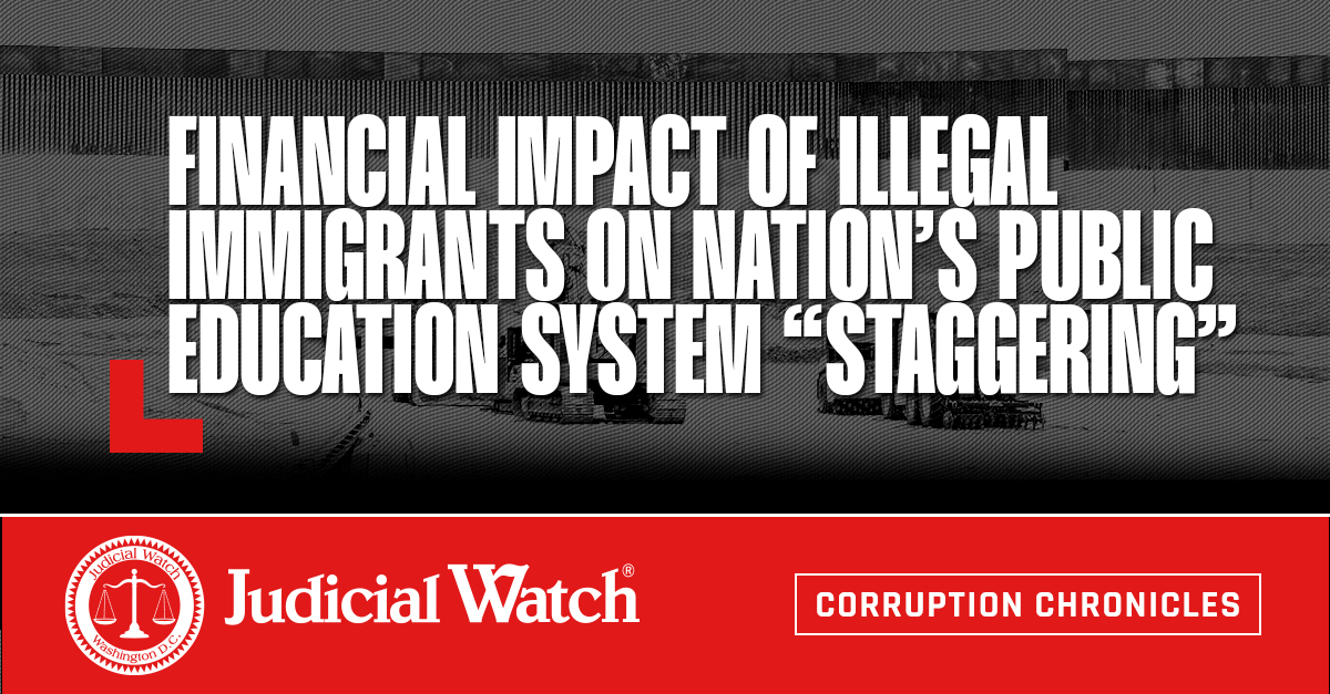 Financial Impact of Illegal Immigrants on Nation’s Public Education System “Staggering” - Judicial Watch