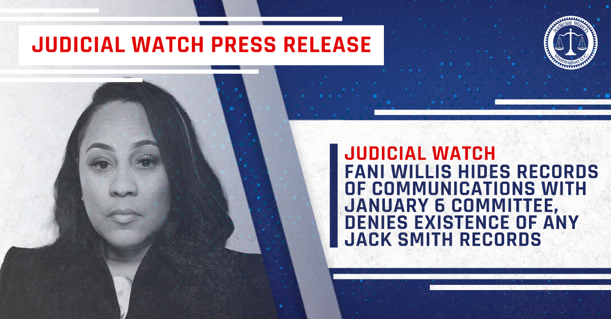 Judicial Watch: Fani Willis Hides Records of Communications with January 6 Committee, Denies Existence of Any Jack Smith Records - Judicial Watch